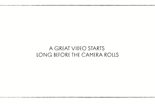 A great video starts long before the camera rolls, written inside a hand-drawn black frame.